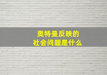 奥特曼反映的社会问题是什么