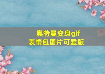 奥特曼变身gif表情包图片可爱版