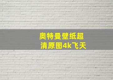 奥特曼壁纸超清原图4k飞天