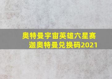 奥特曼宇宙英雄六星赛迦奥特曼兑换码2021