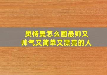 奥特曼怎么画最帅又帅气又简单又漂亮的人