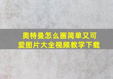 奥特曼怎么画简单又可爱图片大全视频教学下载