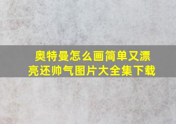 奥特曼怎么画简单又漂亮还帅气图片大全集下载