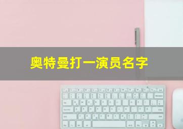 奥特曼打一演员名字