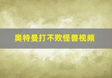 奥特曼打不败怪兽视频