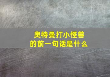 奥特曼打小怪兽的前一句话是什么