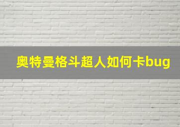 奥特曼格斗超人如何卡bug