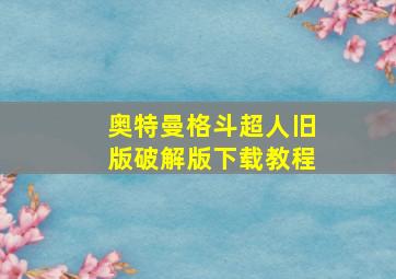 奥特曼格斗超人旧版破解版下载教程