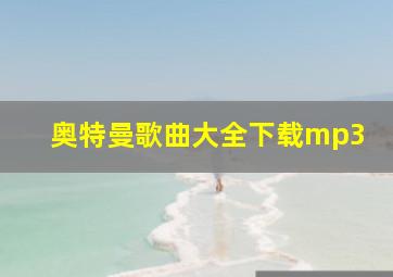 奥特曼歌曲大全下载mp3