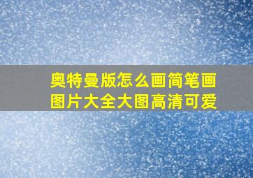 奥特曼版怎么画简笔画图片大全大图高清可爱