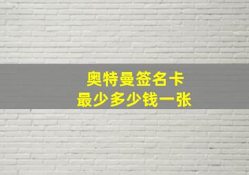 奥特曼签名卡最少多少钱一张