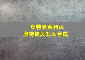 奥特曼系列ol奥特披风怎么合成