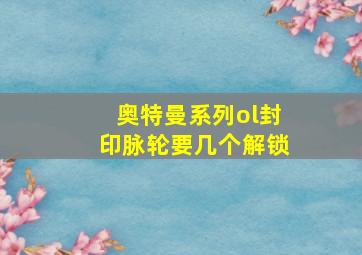 奥特曼系列ol封印脉轮要几个解锁