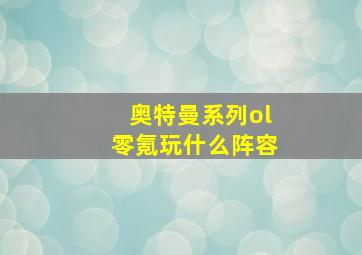 奥特曼系列ol零氪玩什么阵容