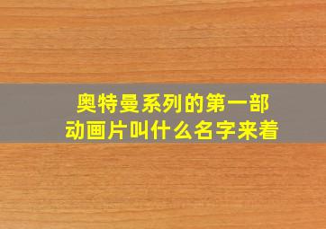 奥特曼系列的第一部动画片叫什么名字来着