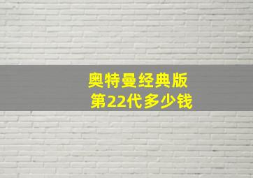 奥特曼经典版第22代多少钱