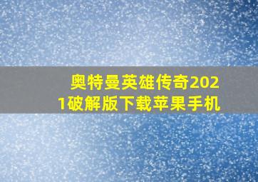 奥特曼英雄传奇2021破解版下载苹果手机