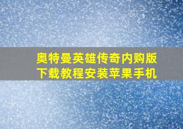 奥特曼英雄传奇内购版下载教程安装苹果手机