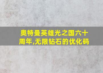 奥特曼英雄光之国六十周年,无限钻石的优化码