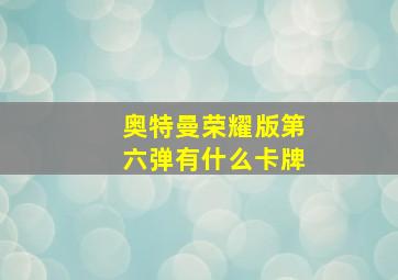 奥特曼荣耀版第六弹有什么卡牌