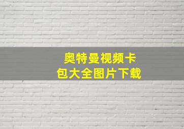 奥特曼视频卡包大全图片下载