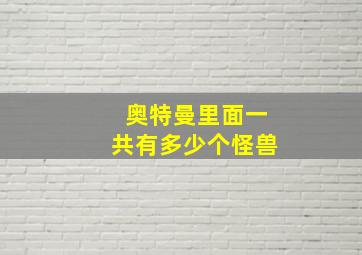 奥特曼里面一共有多少个怪兽