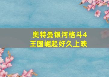 奥特曼银河格斗4王国崛起好久上映