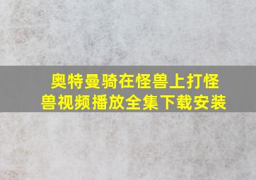 奥特曼骑在怪兽上打怪兽视频播放全集下载安装