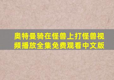 奥特曼骑在怪兽上打怪兽视频播放全集免费观看中文版