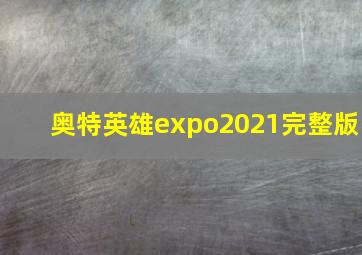 奥特英雄expo2021完整版