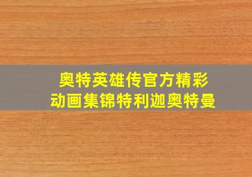 奥特英雄传官方精彩动画集锦特利迦奥特曼