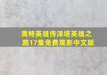 奥特英雄传泽塔英雄之路17集免费观影中文版