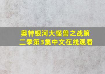 奥特银河大怪兽之战第二季第3集中文在线观看