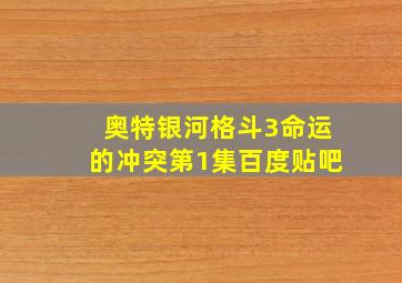 奥特银河格斗3命运的冲突第1集百度贴吧