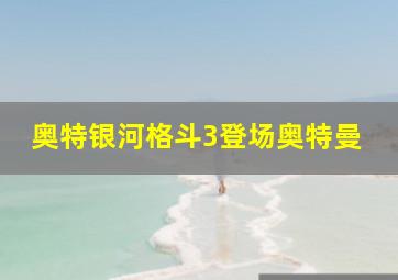 奥特银河格斗3登场奥特曼