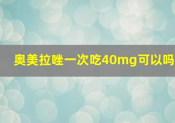 奥美拉唑一次吃40mg可以吗