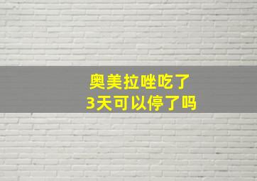 奥美拉唑吃了3天可以停了吗