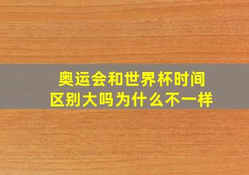 奥运会和世界杯时间区别大吗为什么不一样