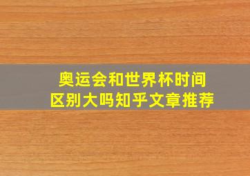 奥运会和世界杯时间区别大吗知乎文章推荐