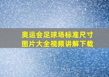 奥运会足球场标准尺寸图片大全视频讲解下载