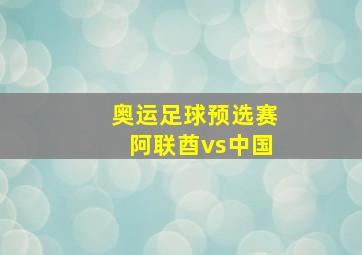 奥运足球预选赛阿联酋vs中国