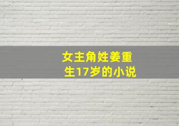 女主角姓姜重生17岁的小说