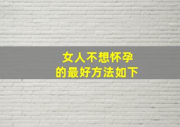 女人不想怀孕的最好方法如下