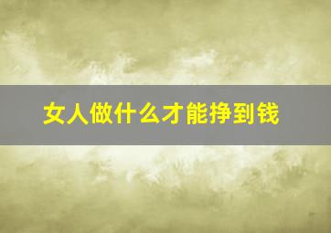 女人做什么才能挣到钱