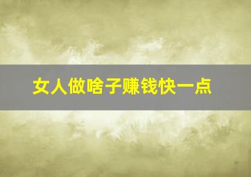 女人做啥子赚钱快一点