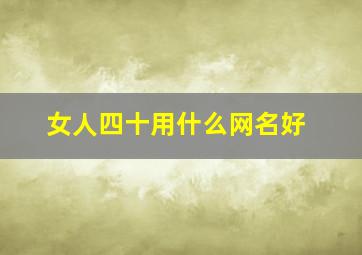 女人四十用什么网名好