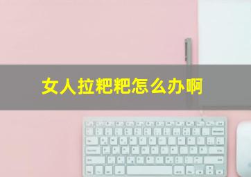 女人拉粑粑怎么办啊