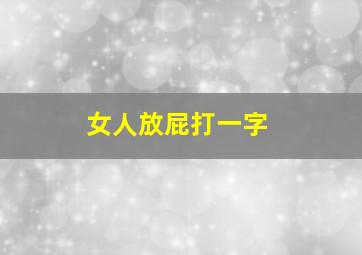 女人放屁打一字