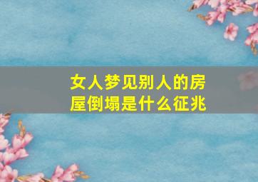 女人梦见别人的房屋倒塌是什么征兆