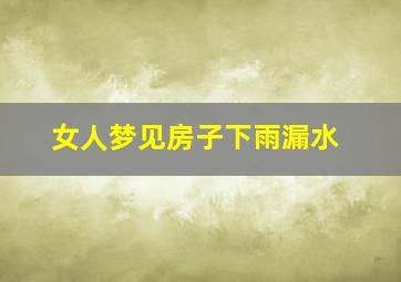 女人梦见房子下雨漏水